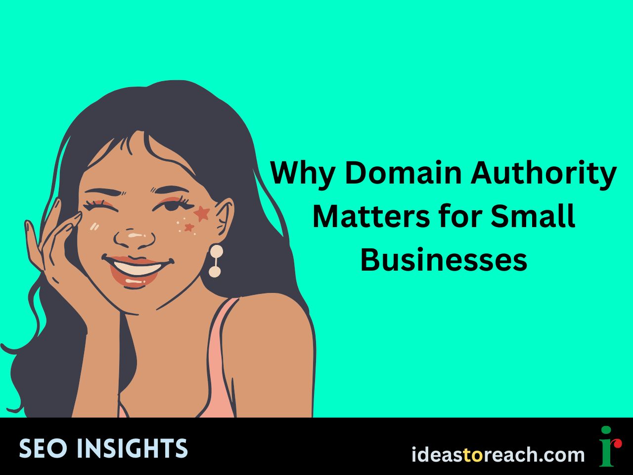 Illustration of a smiling woman with star stickers on her face next to the text “Why Domain Authority Matters for Small Businesses” – SEO Insights by IdeasToReach.